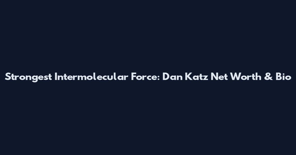 Strongest Intermolecular Force: Dan Katz Net Worth & Bio