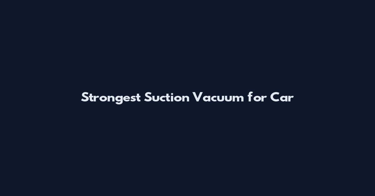 Strongest Suction Vacuum for Car