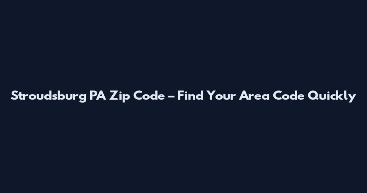 Stroudsburg PA Zip Code – Find Your Area Code Quickly