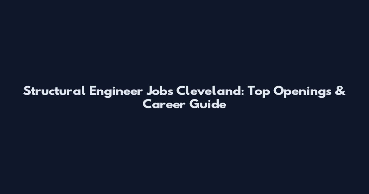 Structural Engineer Jobs Cleveland: Top Openings & Career Guide