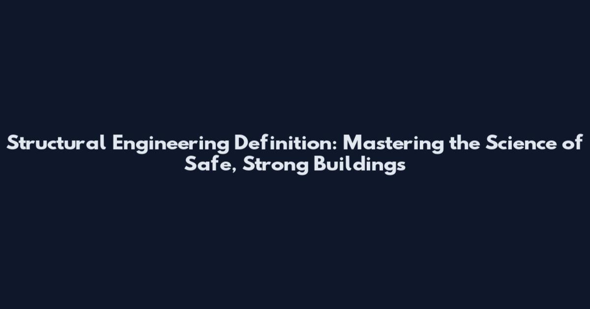 Structural Engineering Definition: Mastering the Science of Safe, Strong Buildings