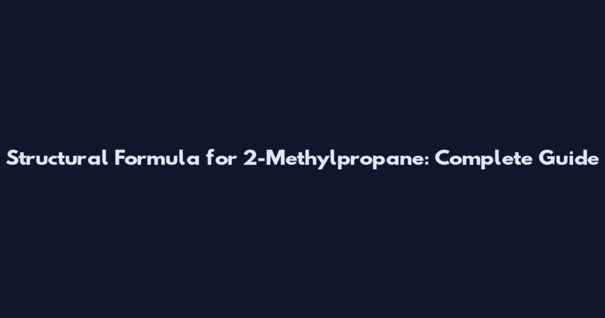 Structural Formula for 2-Methylpropane: Complete Guide