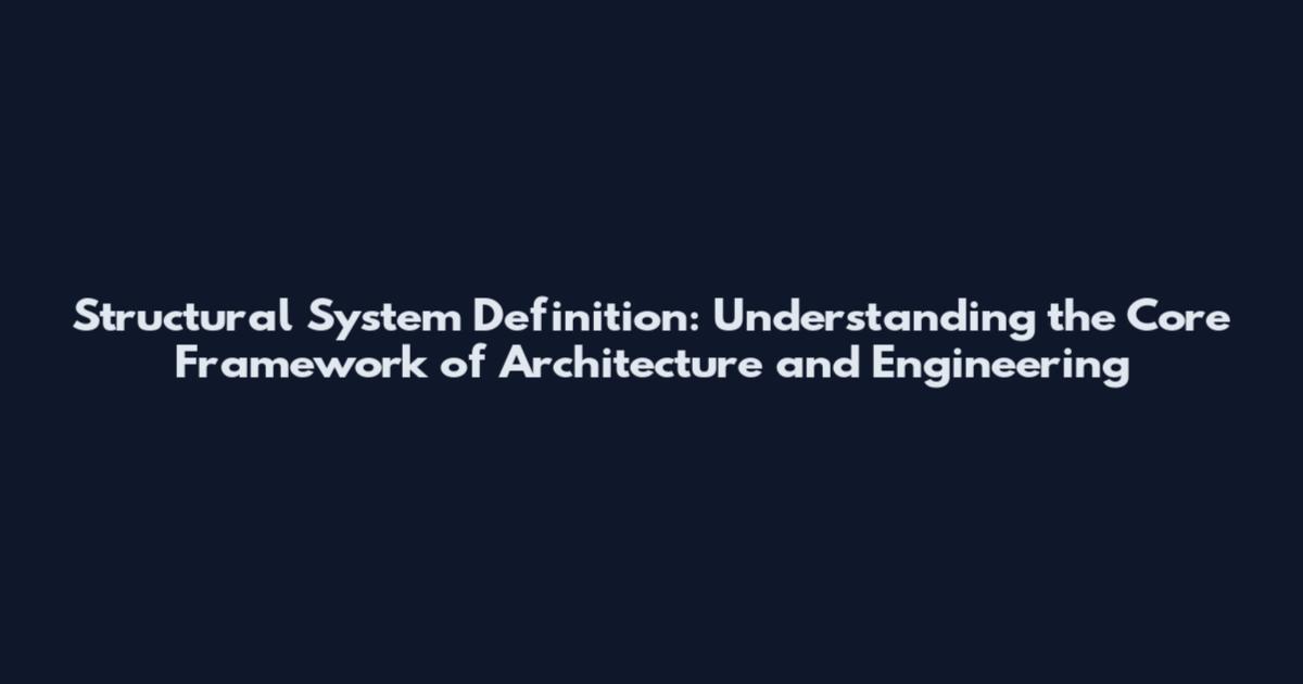 Structural System Definition: Understanding the Core Framework of Architecture and Engineering