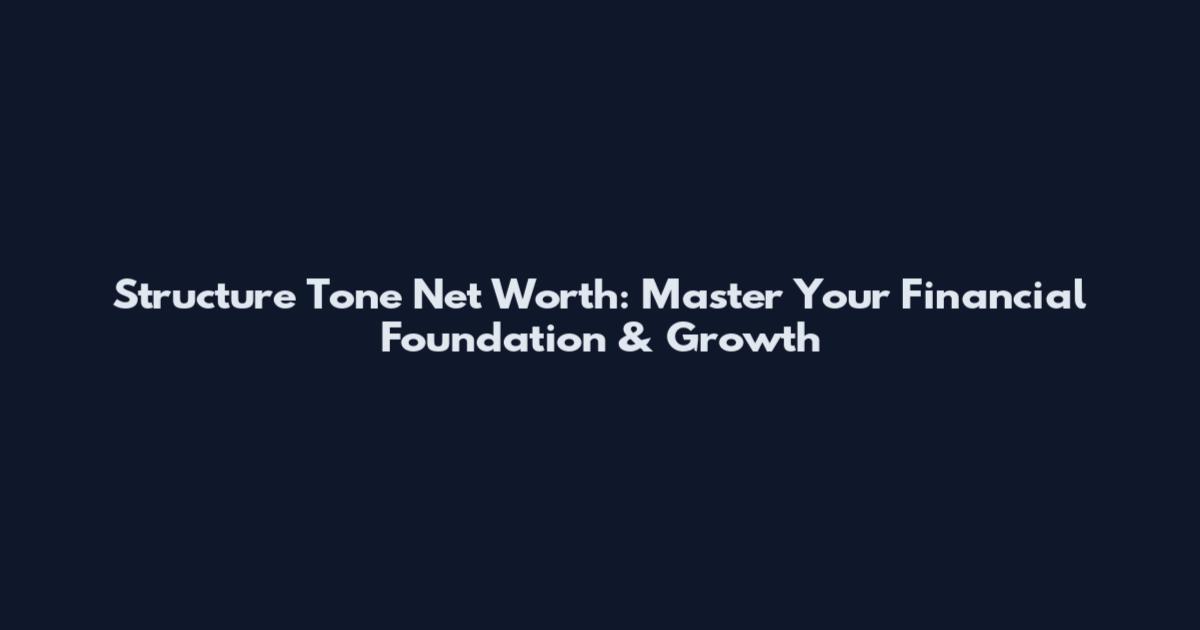 Structure Tone Net Worth: Master Your Financial Foundation & Growth