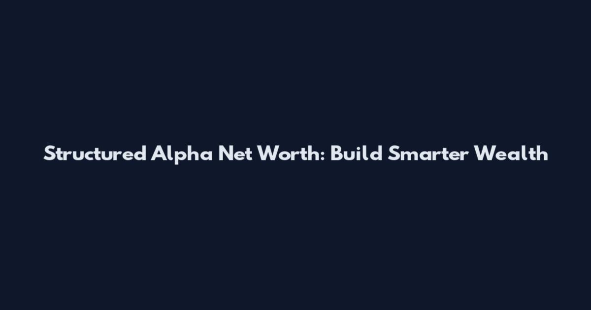Structured Alpha Net Worth: Build Smarter Wealth