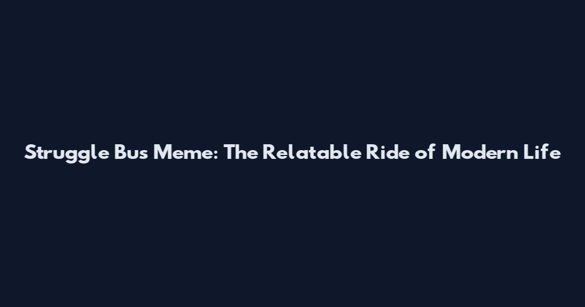 Struggle Bus Meme: The Relatable Ride of Modern Life