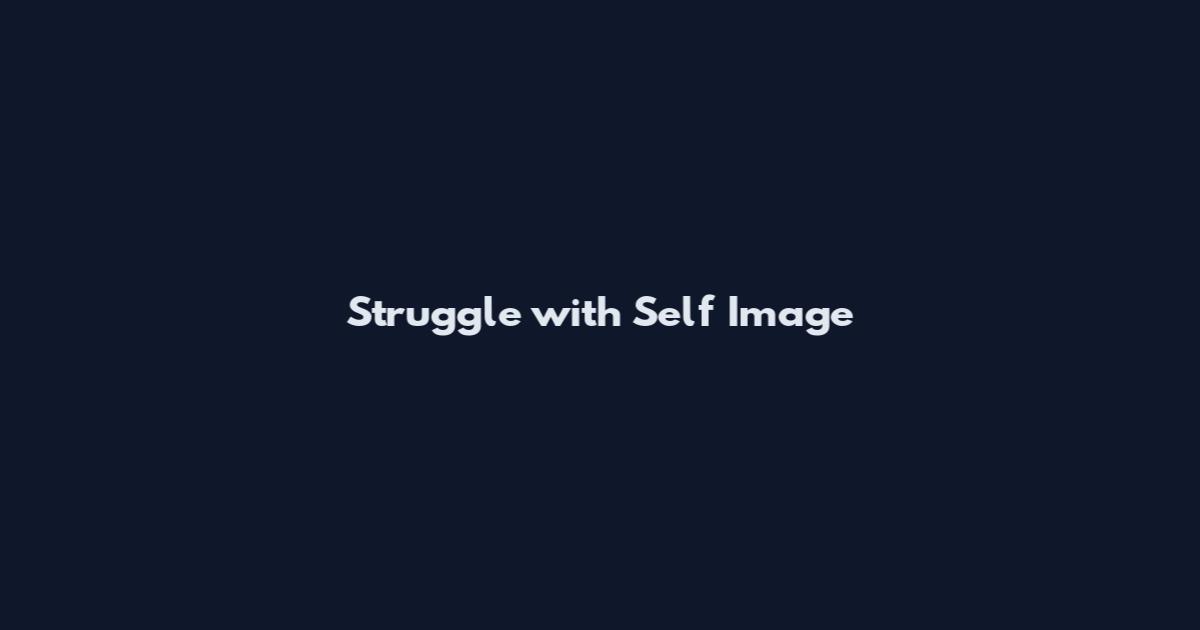 Struggle with Self Image