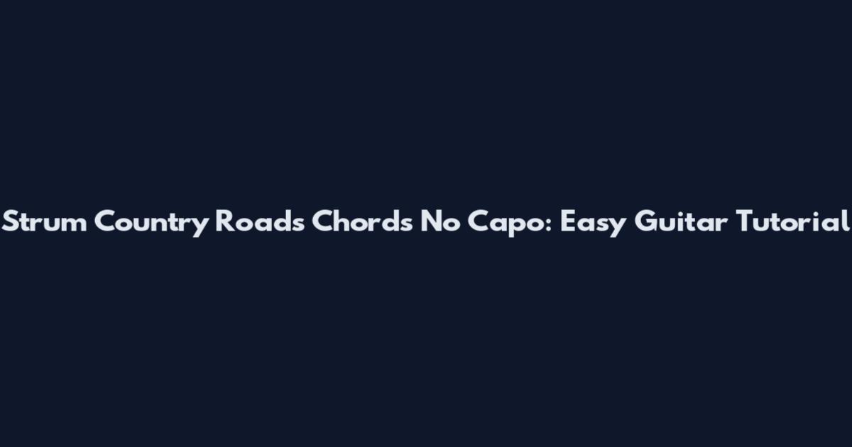 Strum Country Roads Chords No Capo: Easy Guitar Tutorial