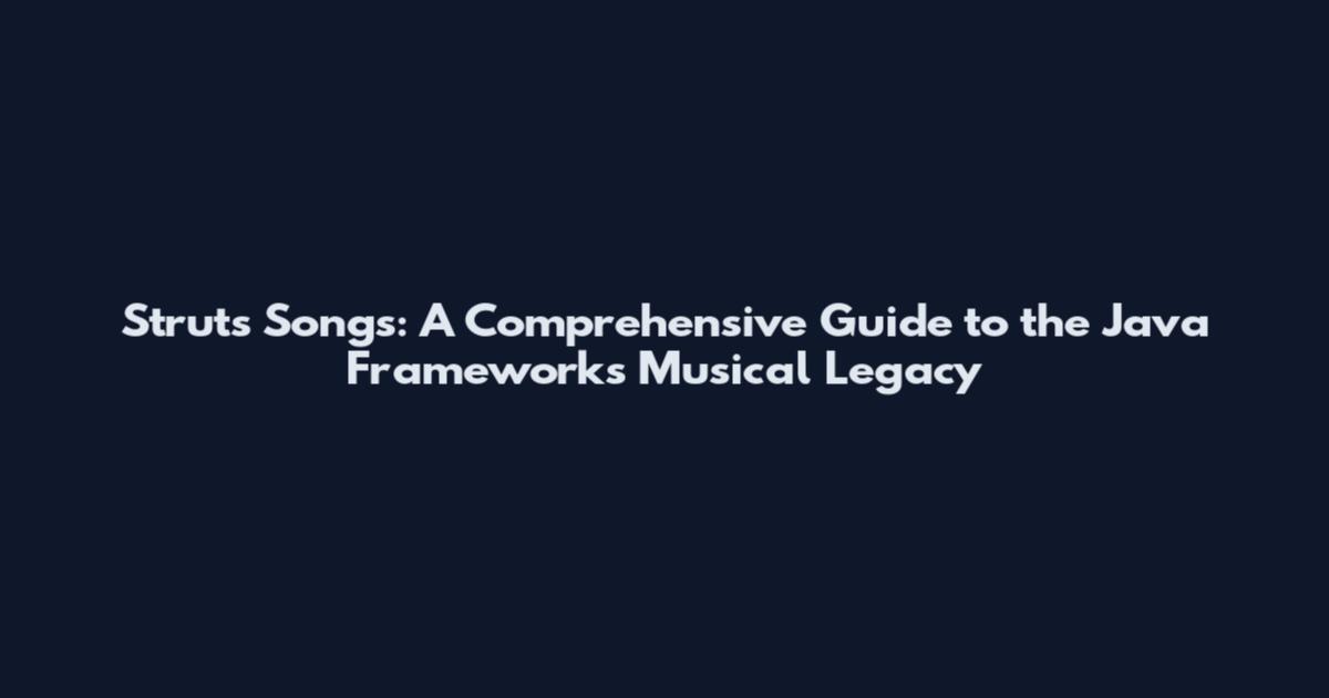 Struts Songs: A Comprehensive Guide to the Java Framework's Musical Legacy