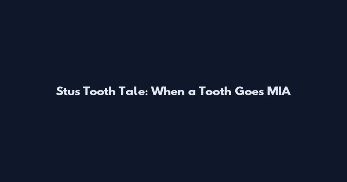 Stu's Tooth Tale: When a Tooth Goes MIA