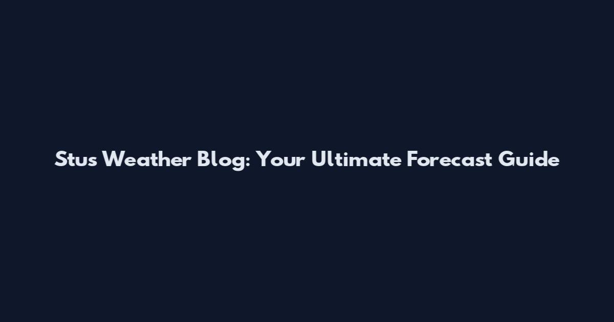Stu's Weather Blog: Your Ultimate Forecast Guide