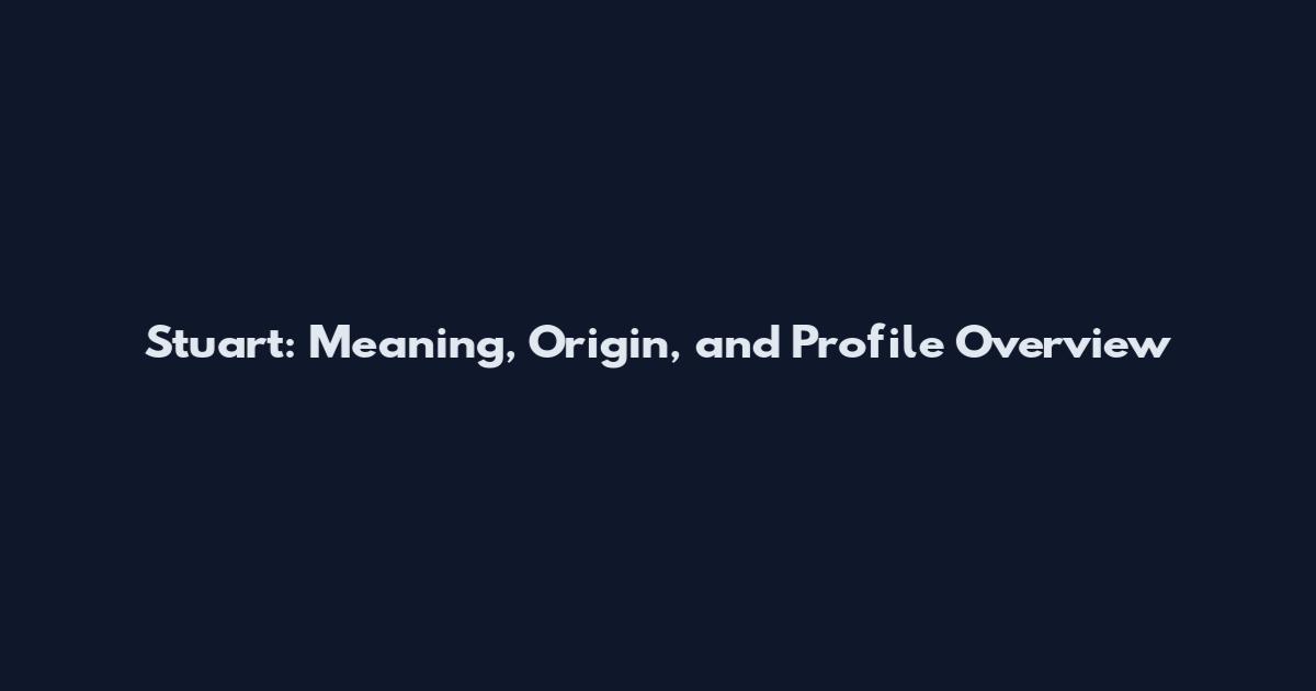 Stuart: Meaning, Origin, and Profile Overview