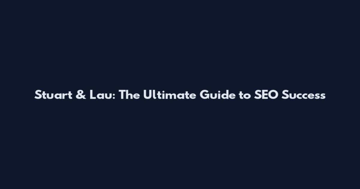 Stuart & Lau: The Ultimate Guide to SEO Success