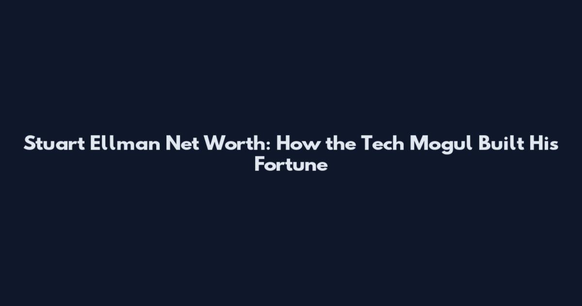 Stuart Ellman Net Worth: How the Tech Mogul Built His Fortune