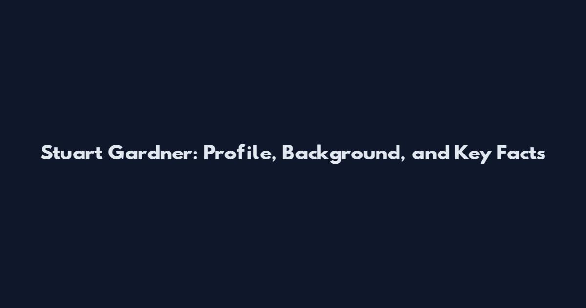 Stuart Gardner: Profile, Background, and Key Facts