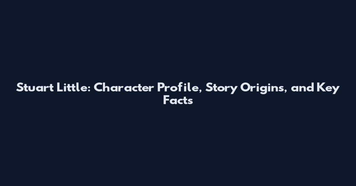 Stuart Little: Character Profile, Story Origins, and Key Facts