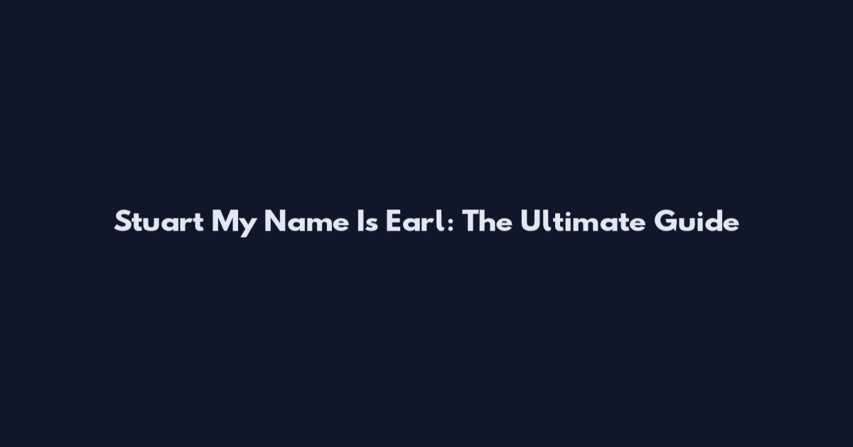 Stuart My Name Is Earl: The Ultimate Guide