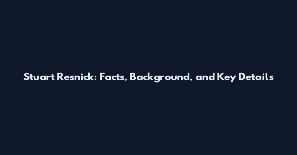 Stuart Resnick: Facts, Background, and Key Details