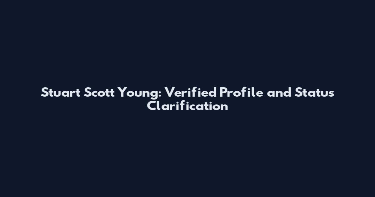 Stuart Scott Young: Verified Profile and Status Clarification