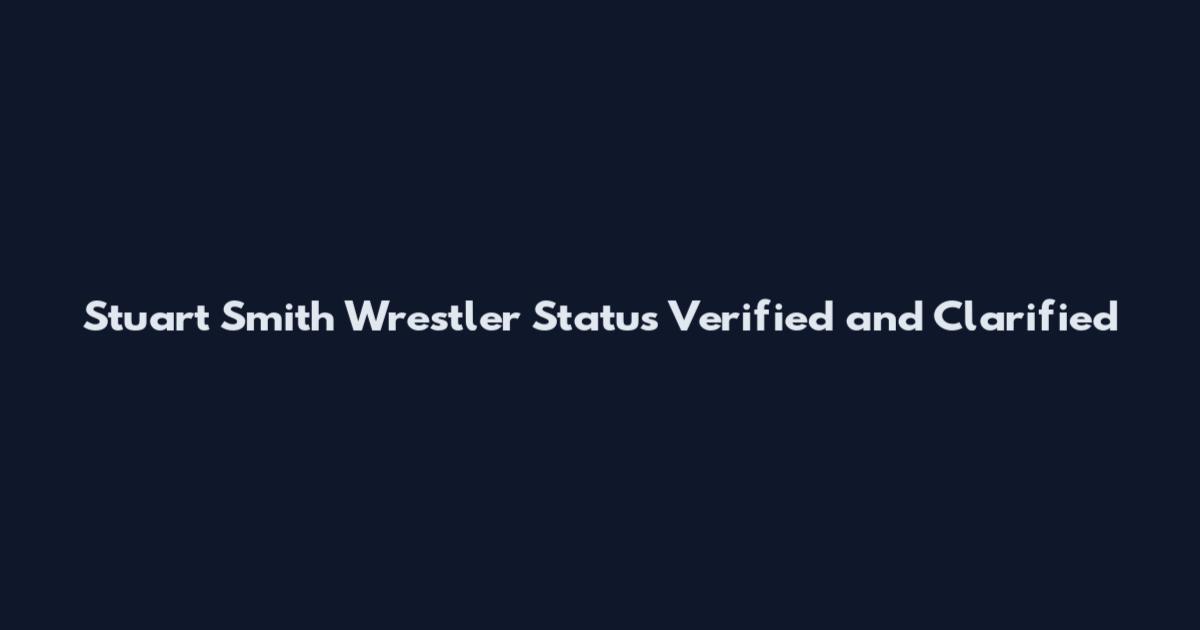 Stuart Smith Wrestler Status Verified and Clarified