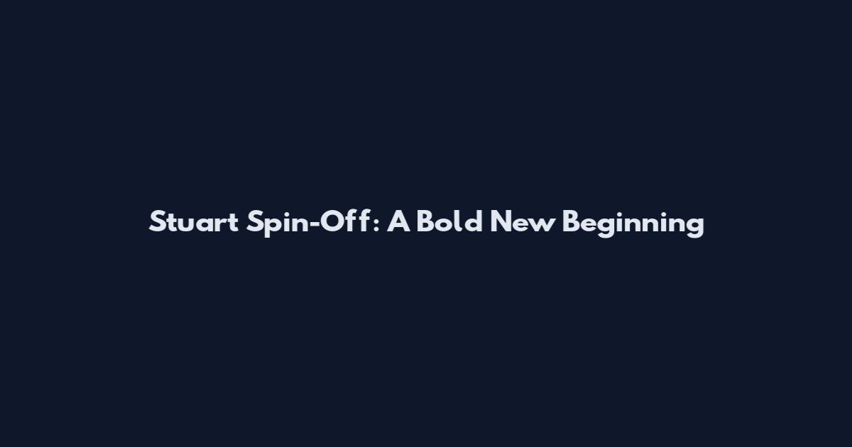 Stuart Spin-Off: A Bold New Beginning