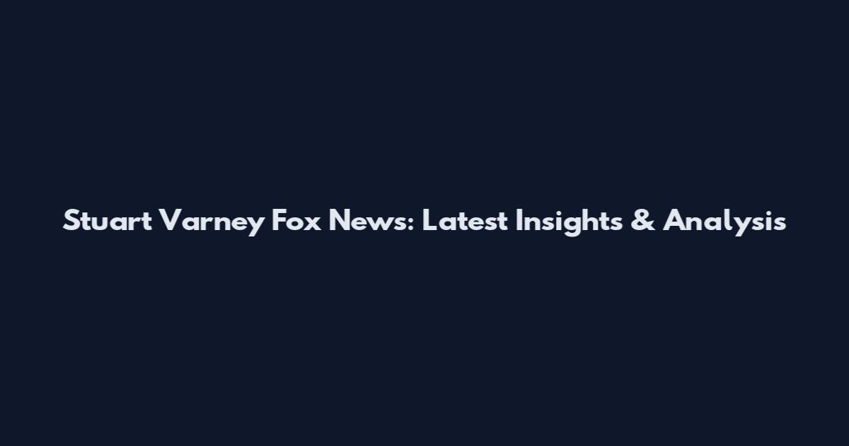 Stuart Varney Fox News: Latest Insights & Analysis