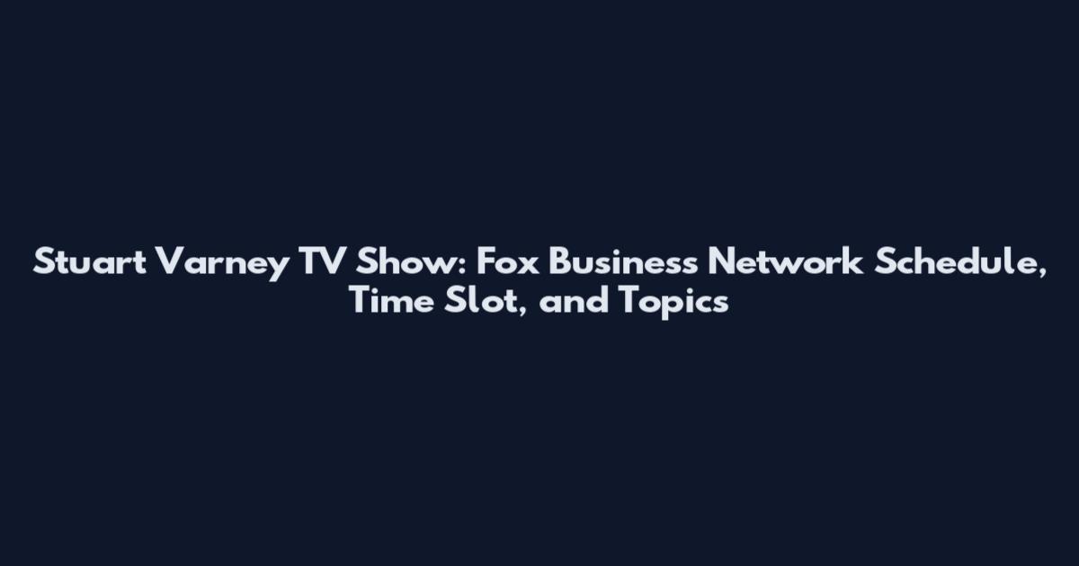 Stuart Varney TV Show: Fox Business Network Schedule, Time Slot, and Topics