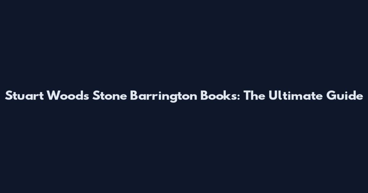 Stuart Woods Stone Barrington Books: The Ultimate Guide