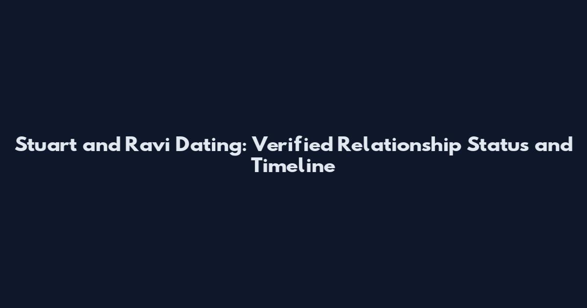 Stuart and Ravi Dating: Verified Relationship Status and Timeline