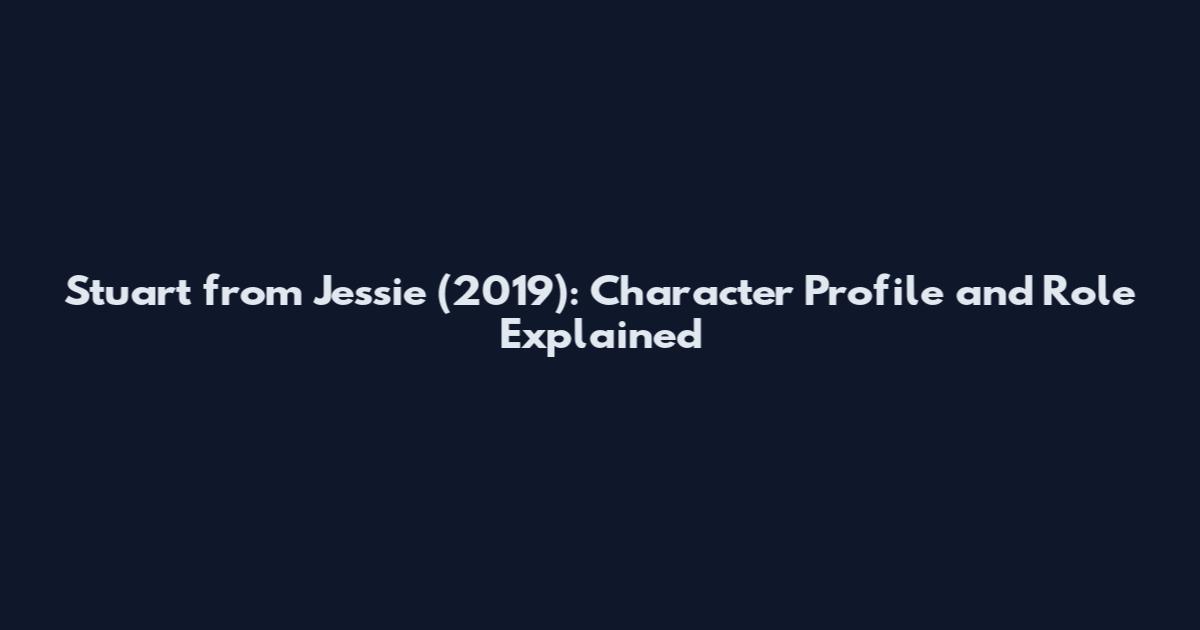 Stuart from Jessie (2019): Character Profile and Role Explained