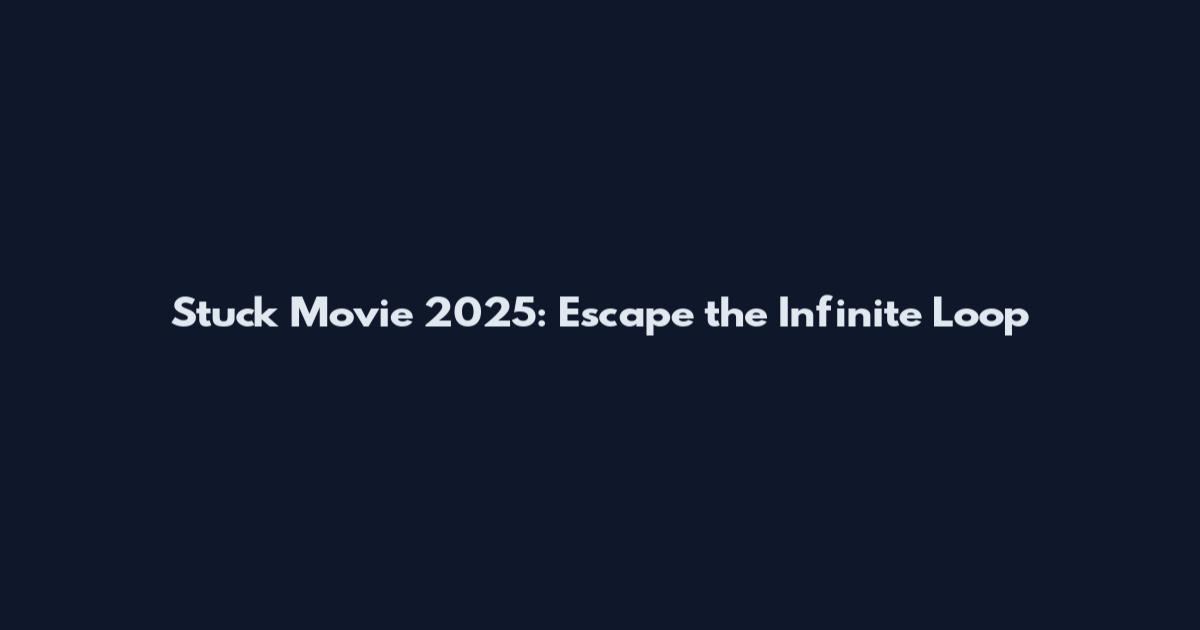 Stuck Movie 2025: Escape the Infinite Loop