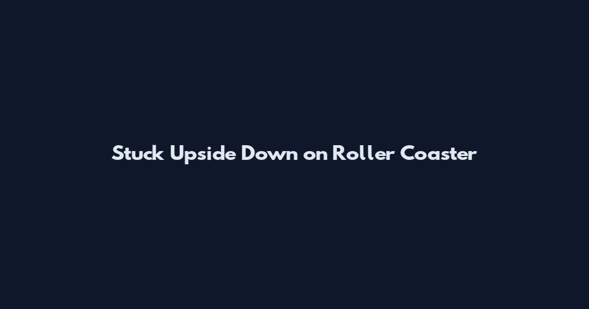 Stuck Upside Down on Roller Coaster