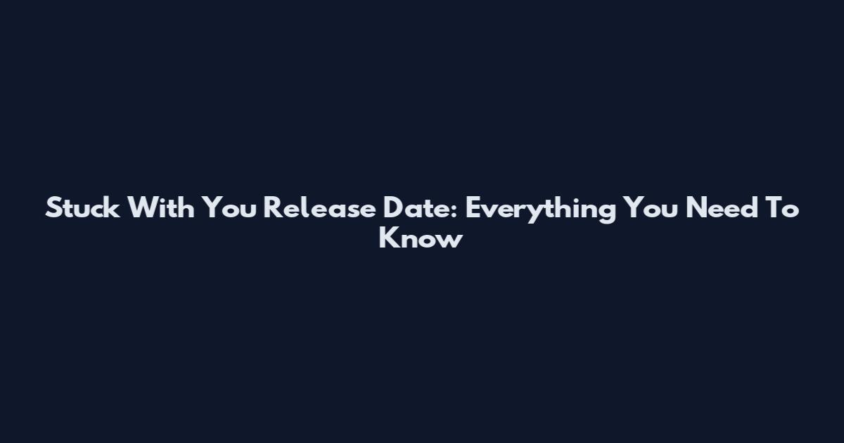 Stuck With You Release Date: Everything You Need To Know