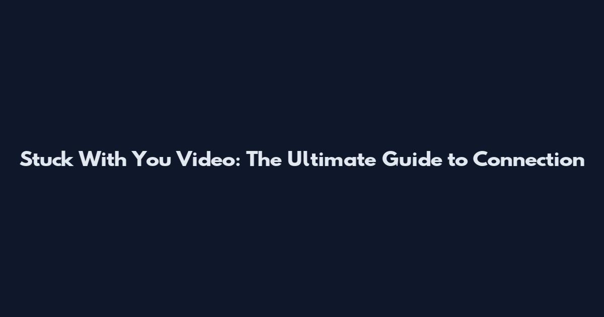 Stuck With You Video: The Ultimate Guide to Connection