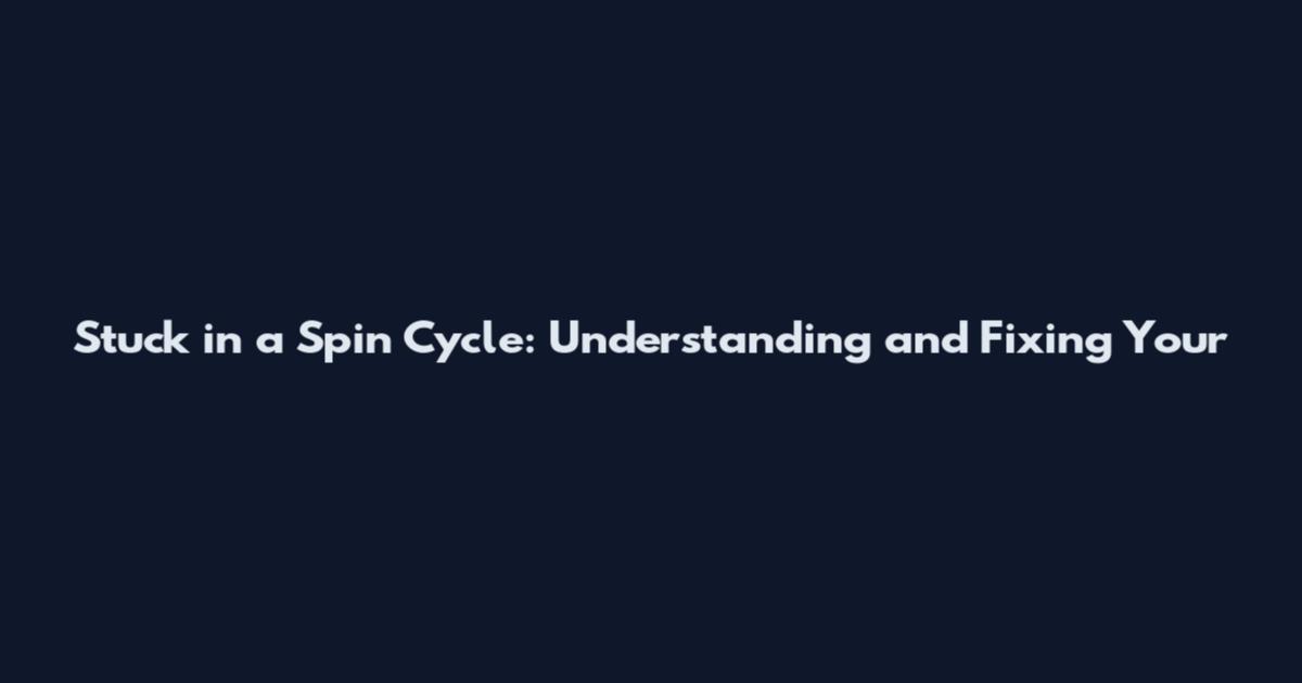Stuck in a Spin Cycle: Understanding and Fixing Your