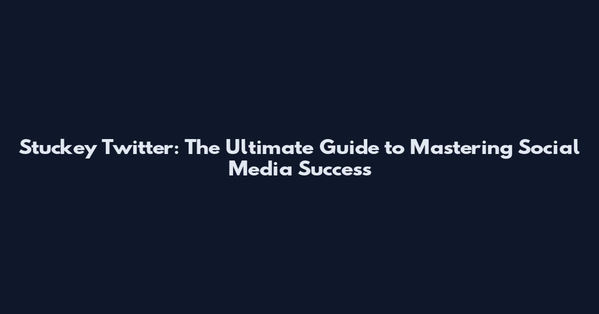 Stuckey Twitter: The Ultimate Guide to Mastering Social Media Success