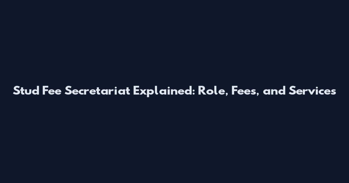 Stud Fee Secretariat Explained: Role, Fees, and Services