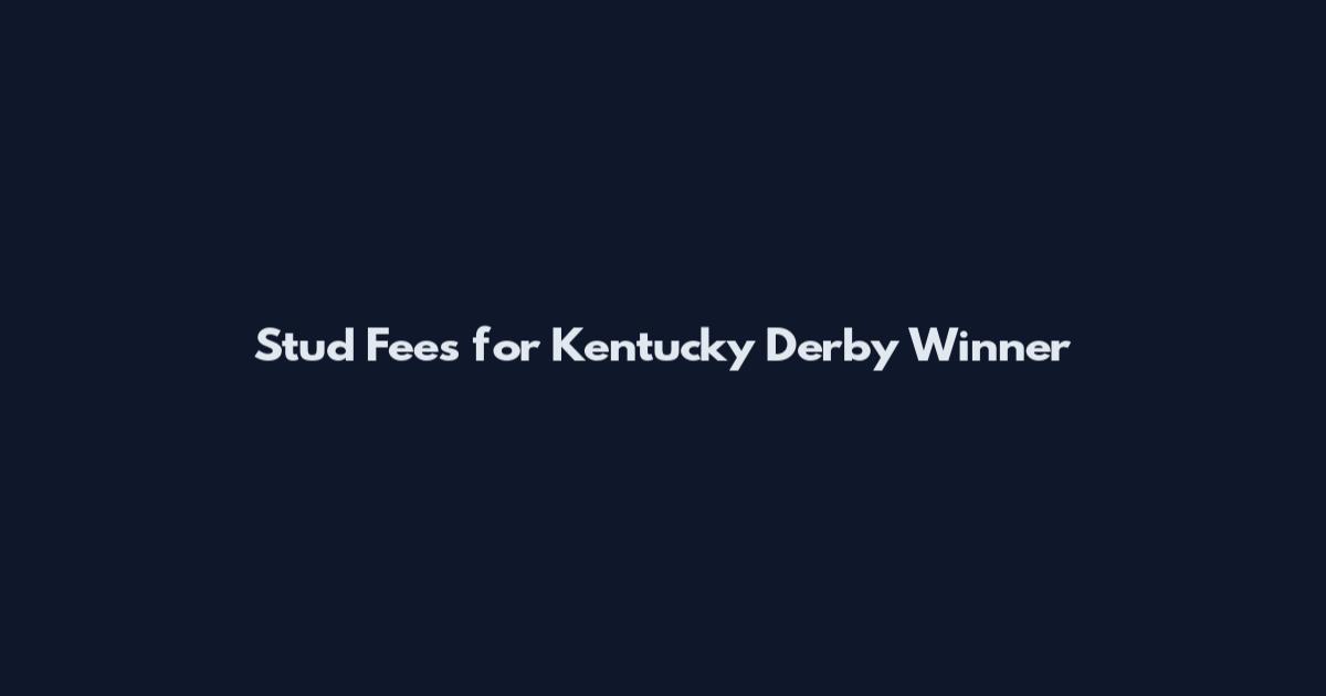 Stud Fees for Kentucky Derby Winner