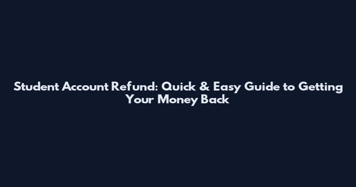Student Account Refund: Quick & Easy Guide to Getting Your Money Back