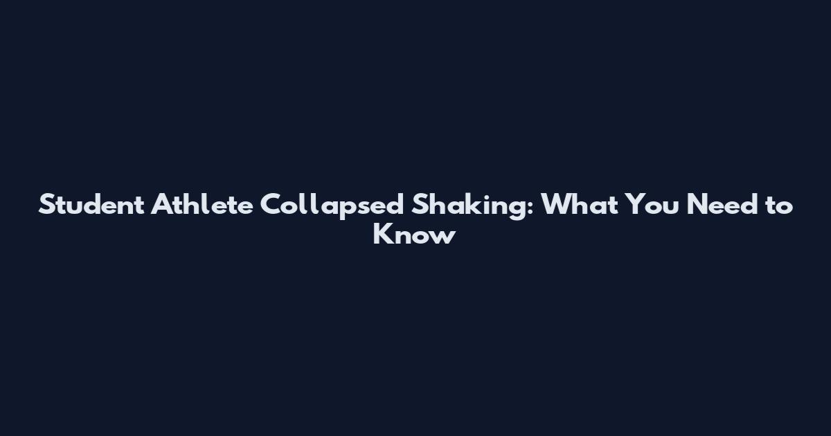 Student Athlete Collapsed Shaking: What You Need to Know
