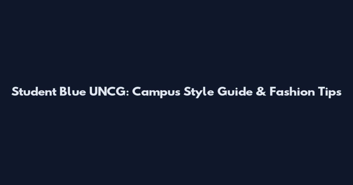 Student Blue UNCG: Campus Style Guide & Fashion Tips