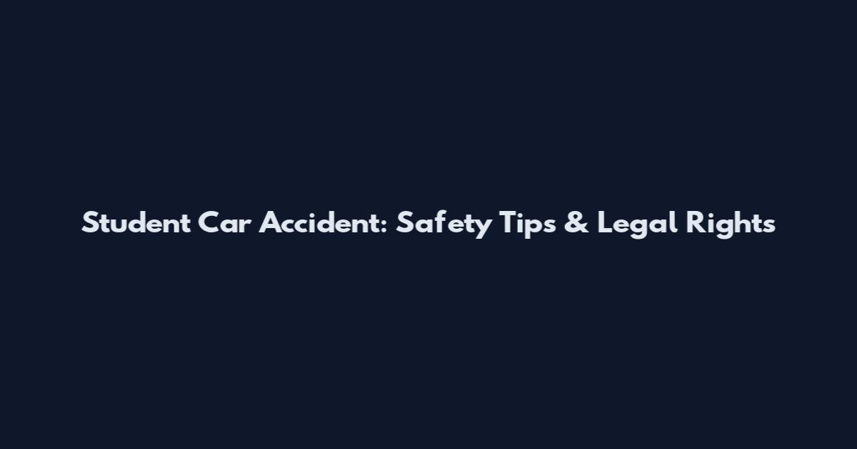 Student Car Accident: Safety Tips & Legal Rights