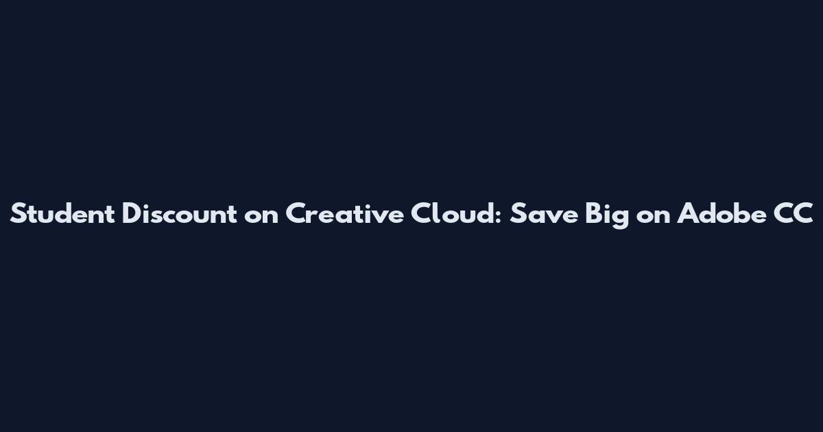 Student Discount on Creative Cloud: Save Big on Adobe CC