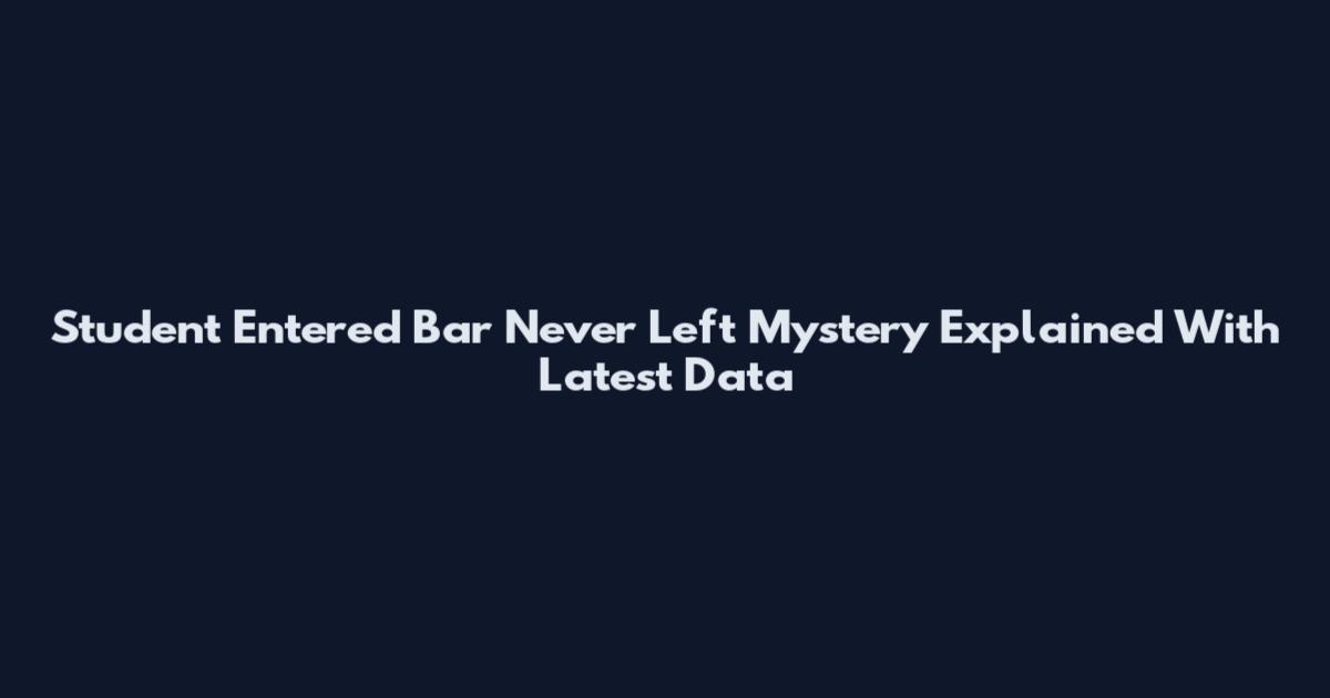 Student Entered Bar Never Left Mystery Explained With Latest Data