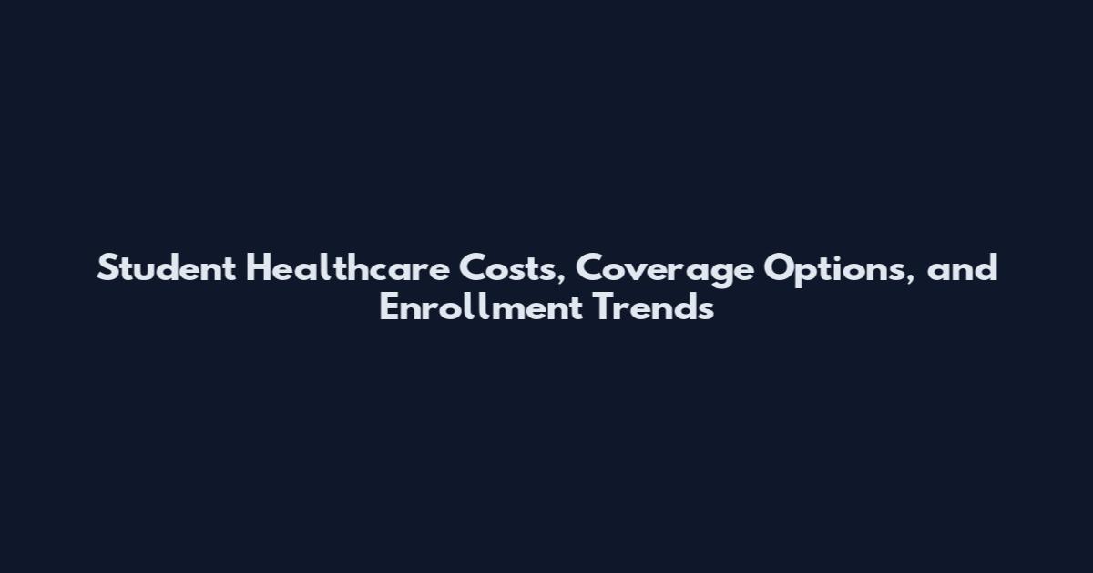 Student Healthcare Costs, Coverage Options, and Enrollment Trends