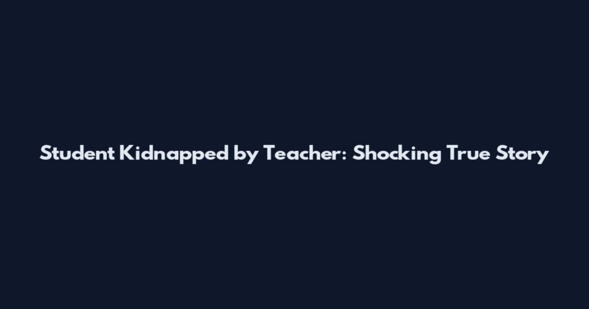 Student Kidnapped by Teacher: Shocking True Story