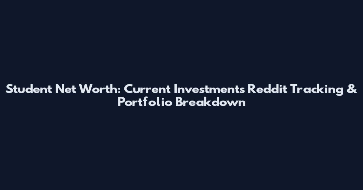 Student Net Worth: Current Investments Reddit Tracking & Portfolio Breakdown