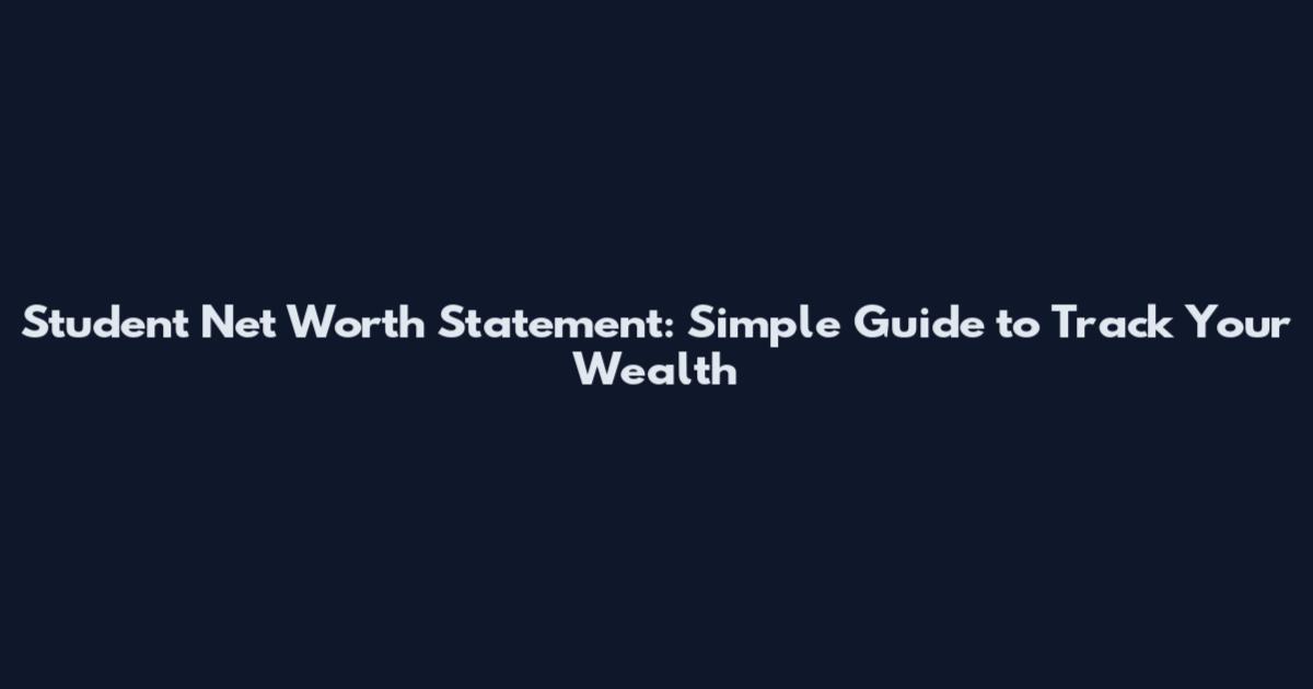 Student Net Worth Statement: Simple Guide to Track Your Wealth