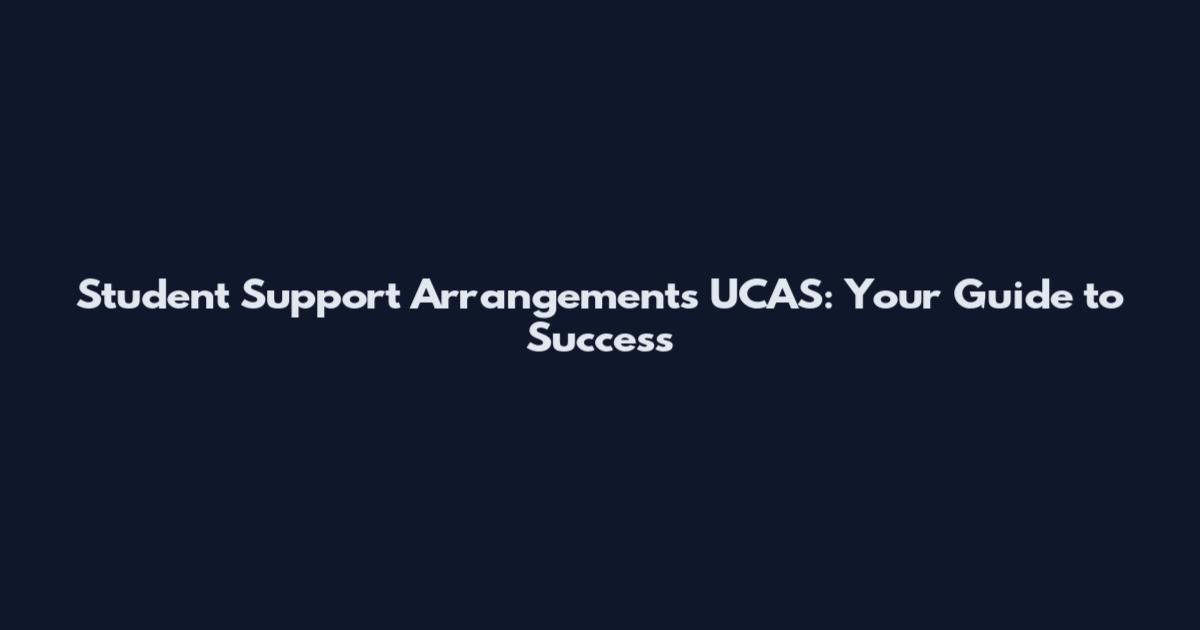 Student Support Arrangements UCAS: Your Guide to Success