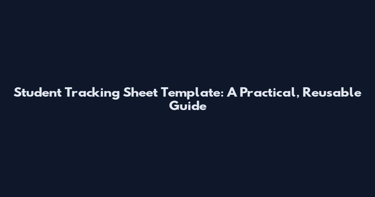 Student Tracking Sheet Template: A Practical, Reusable Guide
